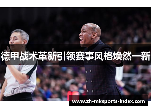 德甲战术革新引领赛事风格焕然一新