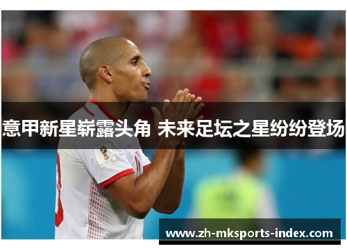 意甲新星崭露头角 未来足坛之星纷纷登场